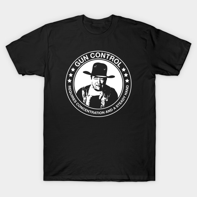 John Wayne - Gun Control - Requires Concentration and a Steady Hand T-Shirt by Barn Shirt USA